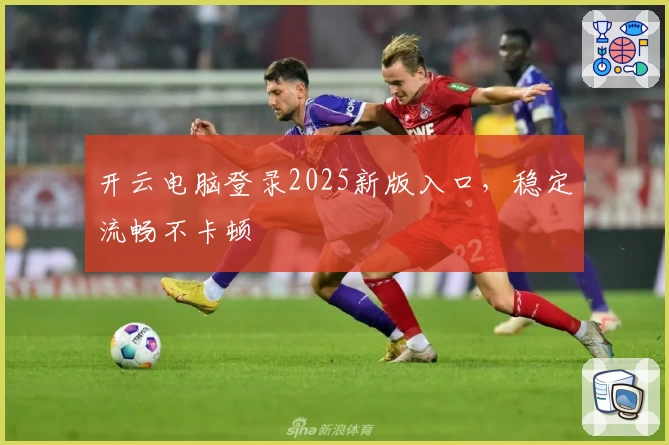 开云电脑登录2025新版入口，稳定流畅不卡顿