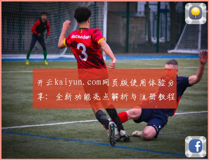 开云kaiyun.com网页版使用体验分享：全新功能亮点解析与注册教程详解
