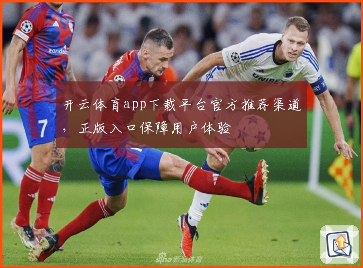 开云体育app下载平台官方推荐渠道，正版入口保障用户体验