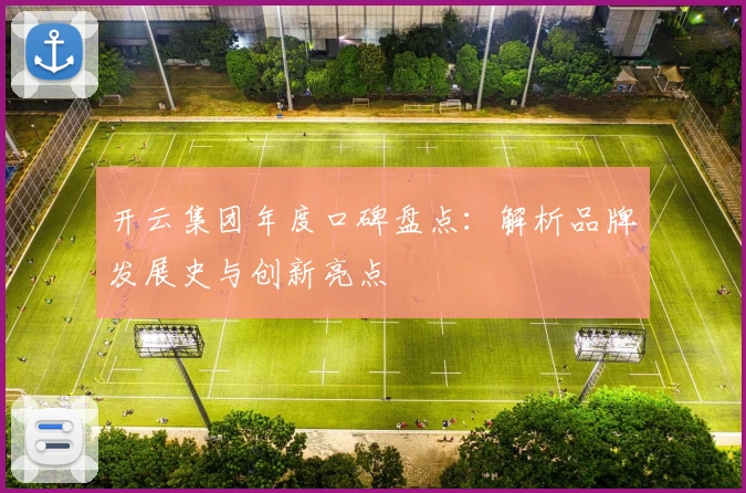 开云集团年度口碑盘点：解析品牌发展史与创新亮点