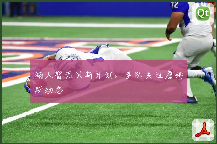 湖人暂无买断计划，多队关注詹姆斯动态