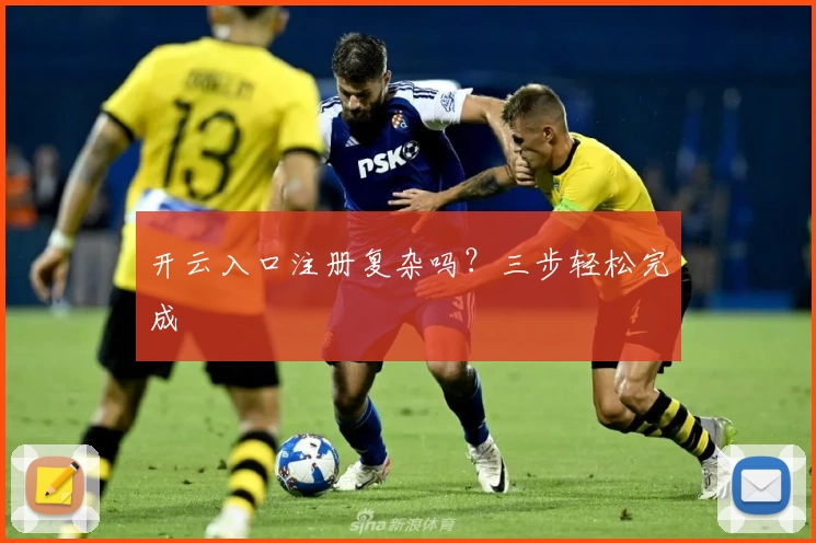 开云入口注册复杂吗？三步轻松完成