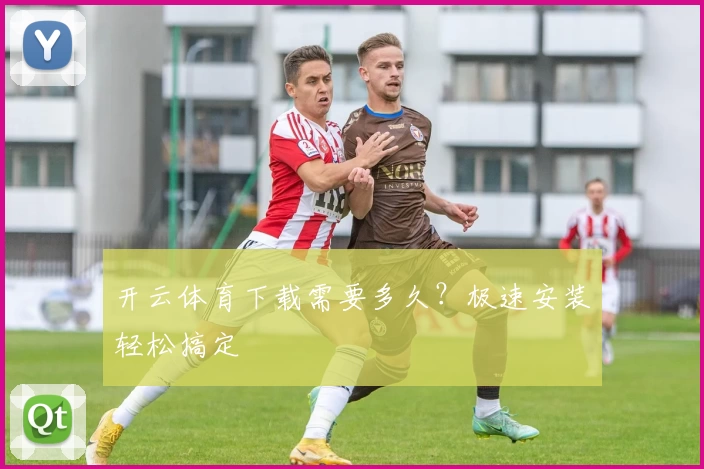 开云体育下载需要多久?极速安装轻松搞定